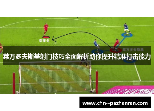 莱万多夫斯基射门技巧全面解析助你提升精准打击能力 莱万多夫斯基射门技巧全面解析助你提升精准打击能力