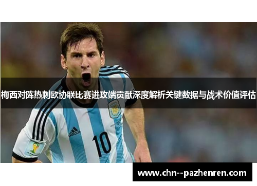 梅西对阵热刺欧协联比赛进攻端贡献深度解析关键数据与战术价值评估