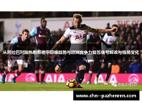 从阿拉巴对阵热刺看德甲回暖趋势与欧洲竞争力复苏信号解读与格局变化 从阿拉巴对阵热刺看德甲回暖趋势与欧洲竞争力复苏信号解读与格局变化