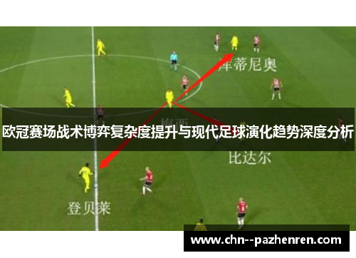 欧冠赛场战术博弈复杂度提升与现代足球演化趋势深度分析