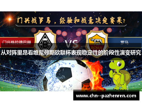 从对阵里昂看维尼修斯欧联杯表现稳定性的阶段性演变研究