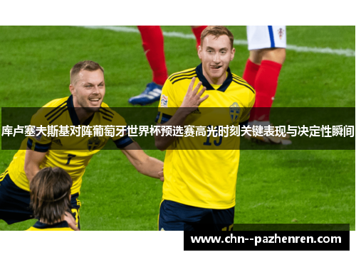 库卢塞夫斯基对阵葡萄牙世界杯预选赛高光时刻关键表现与决定性瞬间