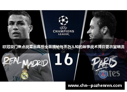欧冠豪门焦点战幕后真相全面揭秘与不为人知的故事战术博弈更衣室暗流 欧冠豪门焦点战幕后真相全面揭秘与不为人知的故事战术博弈更衣室暗流