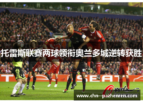托雷斯联赛两球领衔奥兰多城逆转获胜 托雷斯联赛两球领衔奥兰多城逆转获胜