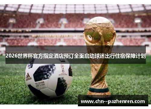 2026世界杯官方指定酒店预订全面启动球迷出行住宿保障计划