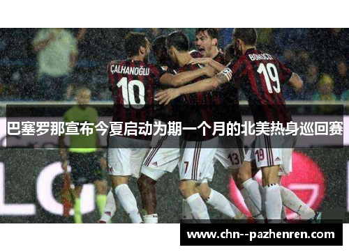 巴塞罗那宣布今夏启动为期一个月的北美热身巡回赛