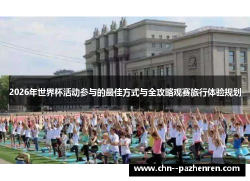 2026年世界杯活动参与的最佳方式与全攻略观赛旅行体验规划 2026年世界杯活动参与的最佳方式与全攻略观赛旅行体验规划