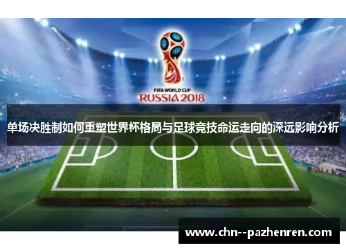 单场决胜制如何重塑世界杯格局与足球竞技命运走向的深远影响分析