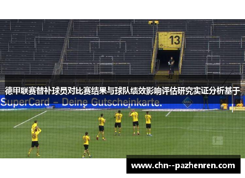 德甲联赛替补球员对比赛结果与球队绩效影响评估研究实证分析基于 德甲联赛替补球员对比赛结果与球队绩效影响评估研究实证分析基于